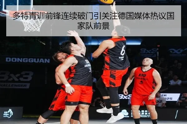 多特青训前锋连续破门引关注德国媒体热议国家队前景